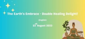 The Earth’s Embrace – Double Healing Delight! – 23rd August 2023